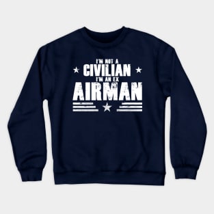 I’m Not A Civilian I’m An Ex Airman Crewneck Sweatshirt